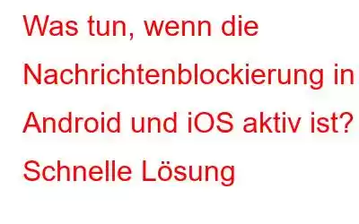 Was tun, wenn die Nachrichtenblockierung in Android und iOS aktiv ist? - Schnelle Lösung