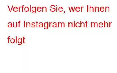 Verfolgen Sie, wer Ihnen auf Instagram nicht mehr folgt