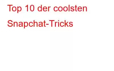 Top 10 der coolsten Snapchat-Tricks