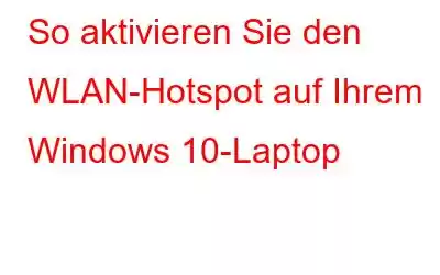 So aktivieren Sie den WLAN-Hotspot auf Ihrem Windows 10-Laptop