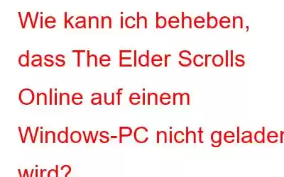 Wie kann ich beheben, dass The Elder Scrolls Online auf einem Windows-PC nicht geladen wird?