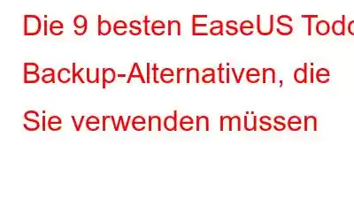 Die 9 besten EaseUS Todo Backup-Alternativen, die Sie verwenden müssen