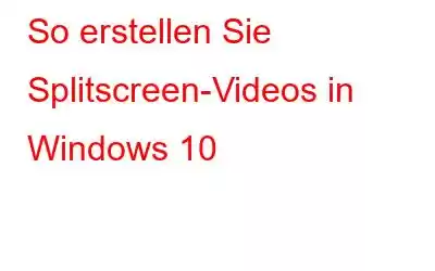 So erstellen Sie Splitscreen-Videos in Windows 10