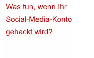 Was tun, wenn Ihr Social-Media-Konto gehackt wird?