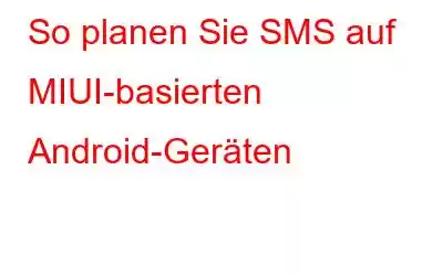 So planen Sie SMS auf MIUI-basierten Android-Geräten