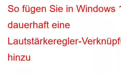 So fügen Sie in Windows 11 dauerhaft eine Lautstärkeregler-Verknüpfung hinzu