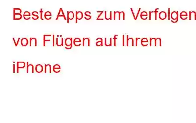 Beste Apps zum Verfolgen von Flügen auf Ihrem iPhone