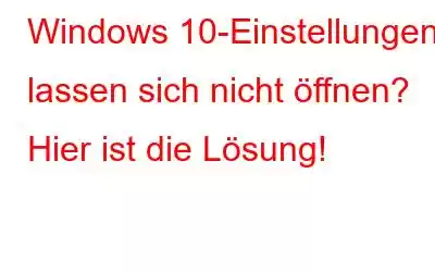 Windows 10-Einstellungen lassen sich nicht öffnen? Hier ist die Lösung!