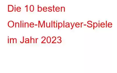 Die 10 besten Online-Multiplayer-Spiele im Jahr 2023