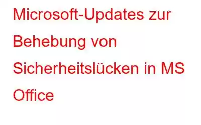 Microsoft-Updates zur Behebung von Sicherheitslücken in MS Office