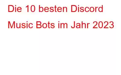 Die 10 besten Discord Music Bots im Jahr 2023