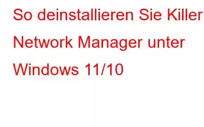 So deinstallieren Sie Killer Network Manager unter Windows 11/10