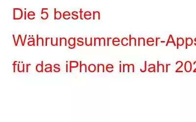 Die 5 besten Währungsumrechner-Apps für das iPhone im Jahr 2021