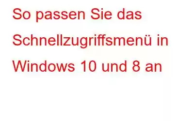 So passen Sie das Schnellzugriffsmenü in Windows 10 und 8 an