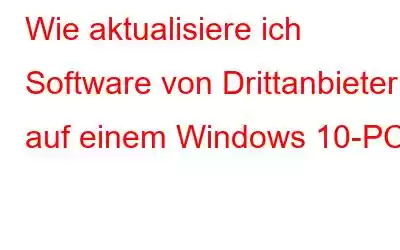 Wie aktualisiere ich Software von Drittanbietern auf einem Windows 10-PC?