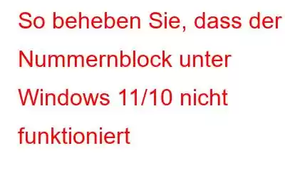 So beheben Sie, dass der Nummernblock unter Windows 11/10 nicht funktioniert