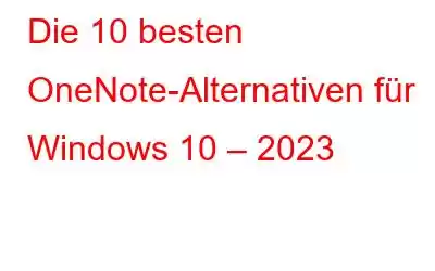 Die 10 besten OneNote-Alternativen für Windows 10 – 2023