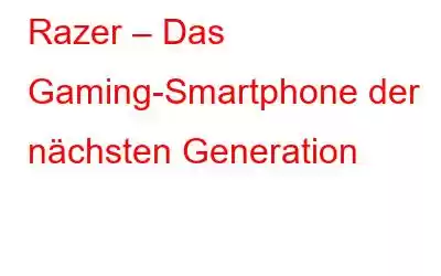 Razer – Das Gaming-Smartphone der nächsten Generation