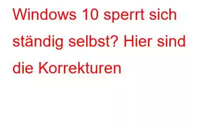 Windows 10 sperrt sich ständig selbst? Hier sind die Korrekturen