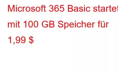 Microsoft 365 Basic startet mit 100 GB Speicher für 1,99 $