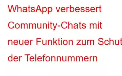 WhatsApp verbessert Community-Chats mit neuer Funktion zum Schutz der Telefonnummern