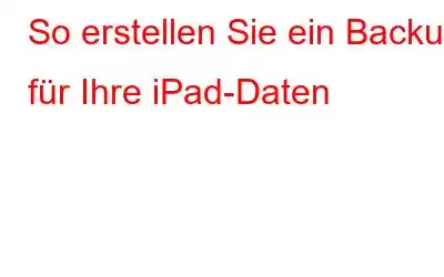 So erstellen Sie ein Backup für Ihre iPad-Daten