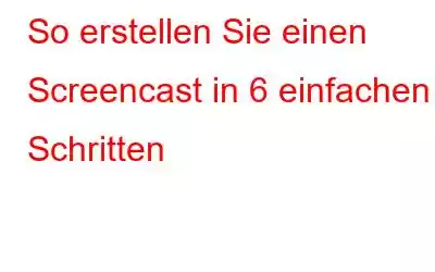 So erstellen Sie einen Screencast in 6 einfachen Schritten