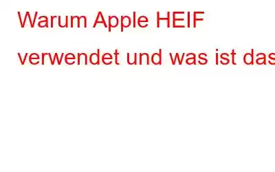 Warum Apple HEIF verwendet und was ist das?