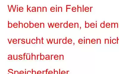 Wie kann ein Fehler behoben werden, bei dem versucht wurde, einen nicht ausführbaren Speicherfehler auszuführen?