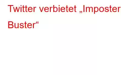 Twitter verbietet „Imposter Buster“