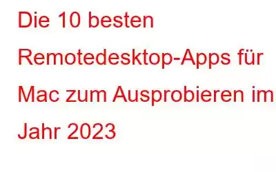 Die 10 besten Remotedesktop-Apps für Mac zum Ausprobieren im Jahr 2023