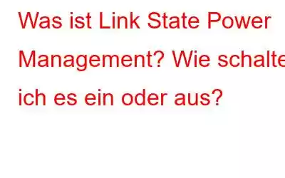 Was ist Link State Power Management? Wie schalte ich es ein oder aus?