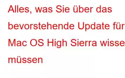 Alles, was Sie über das bevorstehende Update für Mac OS High Sierra wissen müssen