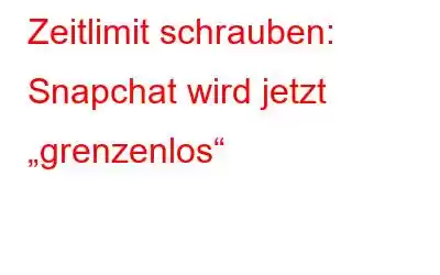 Zeitlimit schrauben: Snapchat wird jetzt „grenzenlos“