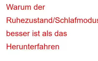 Warum der Ruhezustand/Schlafmodus besser ist als das Herunterfahren