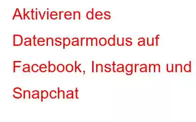 Aktivieren des Datensparmodus auf Facebook, Instagram und Snapchat