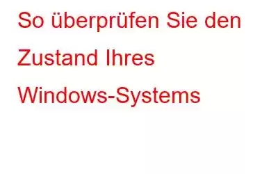 So überprüfen Sie den Zustand Ihres Windows-Systems