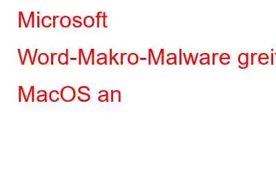 Microsoft Word-Makro-Malware greift MacOS an