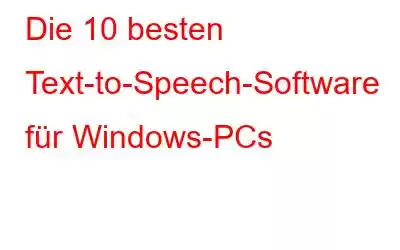 Die 10 besten Text-to-Speech-Software für Windows-PCs