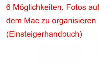 6 Möglichkeiten, Fotos auf dem Mac zu organisieren (Einsteigerhandbuch)