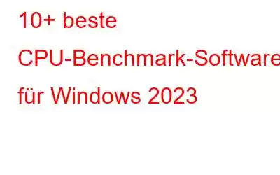 10+ beste CPU-Benchmark-Software für Windows 2023