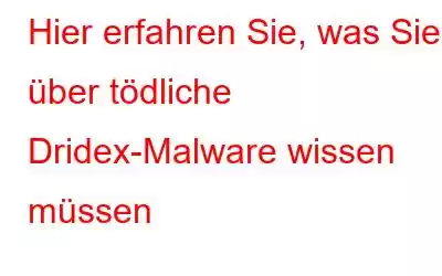 Hier erfahren Sie, was Sie über tödliche Dridex-Malware wissen müssen