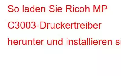 So laden Sie Ricoh MP C3003-Druckertreiber herunter und installieren sie