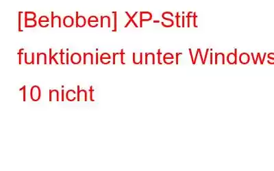 [Behoben] XP-Stift funktioniert unter Windows 10 nicht