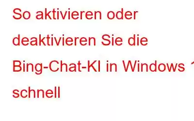 So aktivieren oder deaktivieren Sie die Bing-Chat-KI in Windows 11 schnell