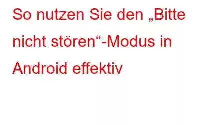 So nutzen Sie den „Bitte nicht stören“-Modus in Android effektiv