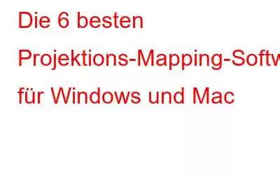 Die 6 besten Projektions-Mapping-Software für Windows und Mac