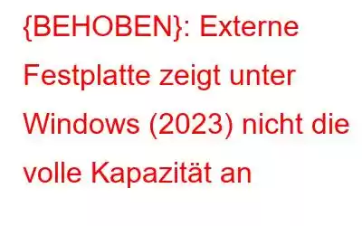 {BEHOBEN}: Externe Festplatte zeigt unter Windows (2023) nicht die volle Kapazität an