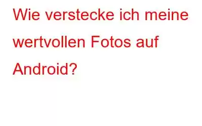 Wie verstecke ich meine wertvollen Fotos auf Android?