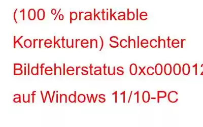 (100 % praktikable Korrekturen) Schlechter Bildfehlerstatus 0xc000012f auf Windows 11/10-PC